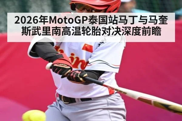 2026年MotoGP泰国站马丁与马奎斯武里南高温轮胎对决深度前瞻